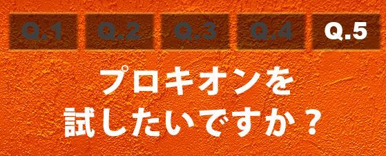 Q5プロキオンを試したいですか？